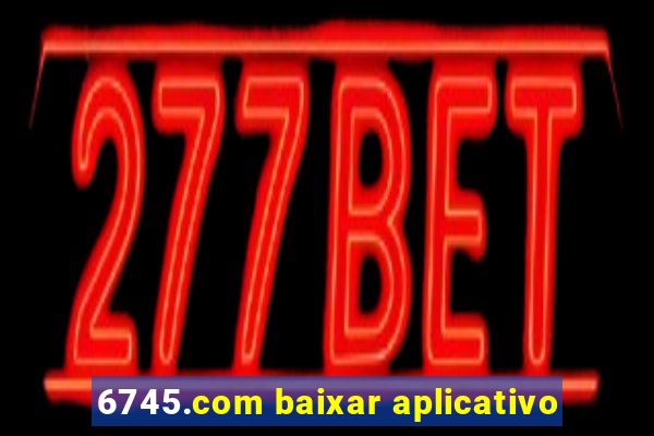 6745.com baixar aplicativo